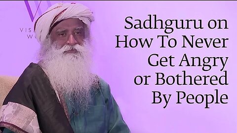 How To Never Get Angry or Bothered By People - Sadhguru
