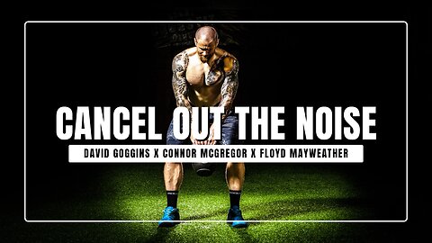 CANCEL OUT THE NOISE || DAVID GOGGINS X CONNOR MCGREGOR X FLOYD MAYWEATHER