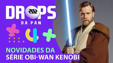 NOVIDADES DA SÉRIE OBI-WAN KENOBI? TEMOS! | DROPS da Pan - 22/09/21
