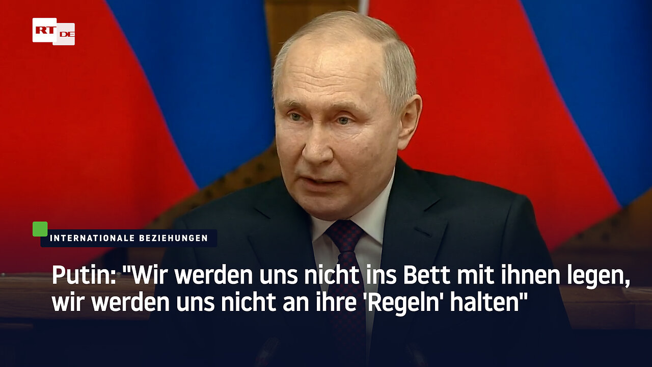 Putin: "Wir werden uns nicht ins Bett mit ihnen legen, wir werden uns nicht an ihre 'Regeln' halten"