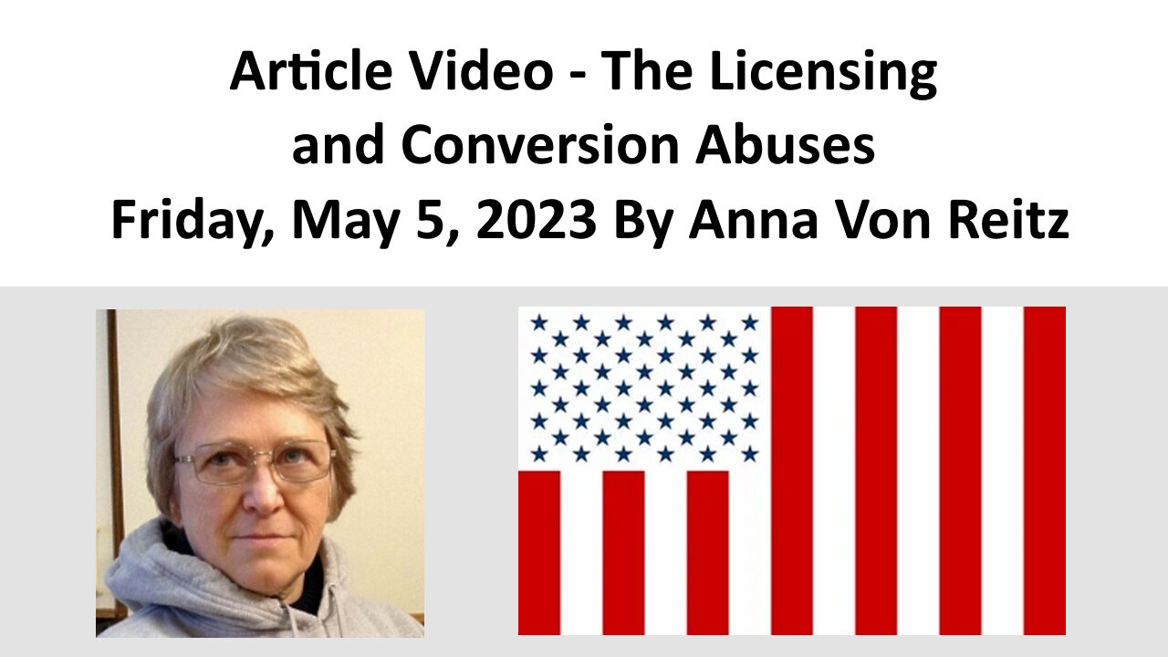 Article Video - The Licensing and Conversion Abuses - Friday, May 5, 2023 By Anna Von Reitz