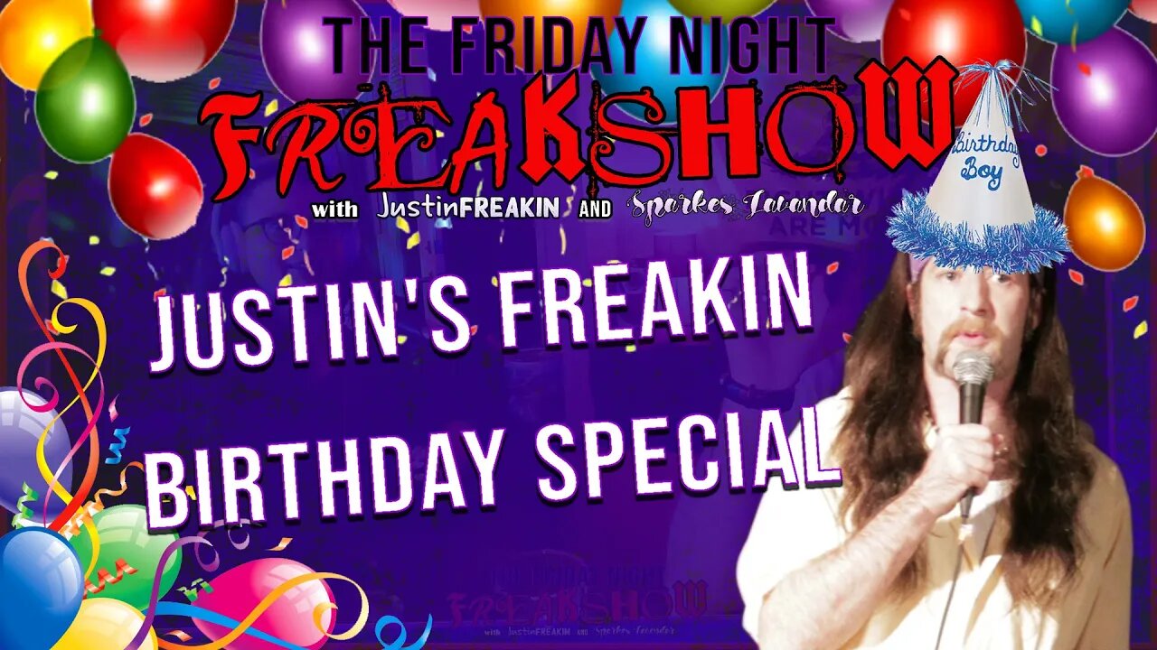 Justin's FREAKIN Birthday Special Friday Night FREAK Show w/ JustinFREAKIN and Sparkles Lavendar