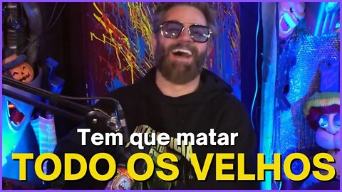 Tem que matar todo os velho