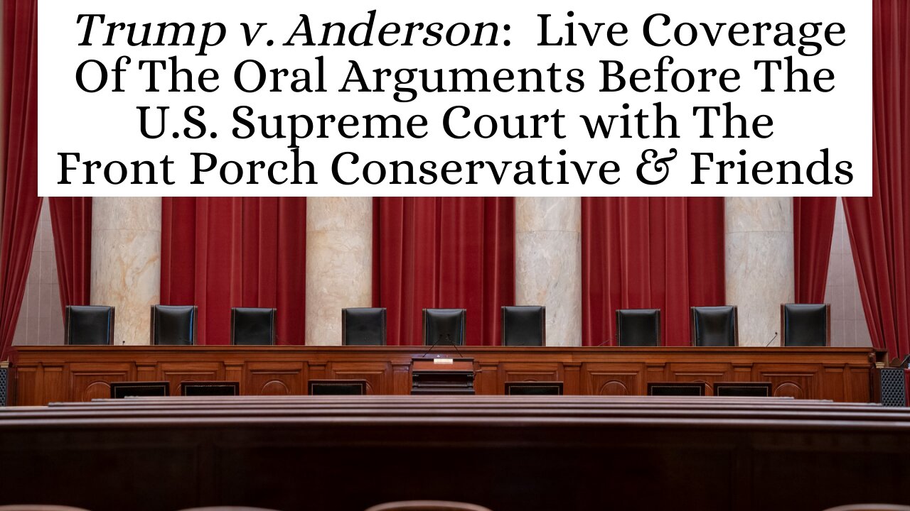 Trump v. Anderson: Livestream Coverage Of The CO Ballot Case with The Front Porch Conservative