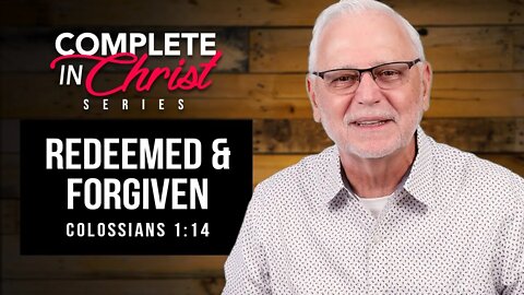 Complete In Christ Series: Redeemed and Forgiven