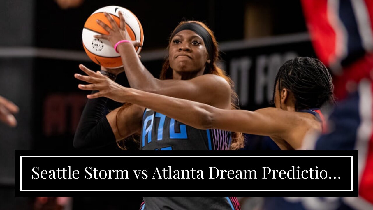 Seattle Storm vs Atlanta Dream Prediction, Picks, and Odds: Underdogs Can't Challenge Streaking...