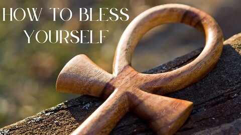How To Bless Yourself / Speak Blessings Upon Yourself