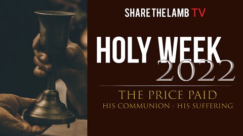 Holy Week 2022 | The Price Paid - His Communion, His Suffering | Share The Lamb TV