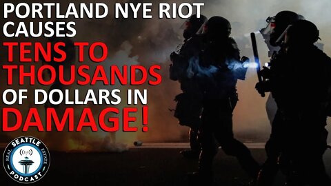 Portland Riot on NYE Caused Tens of Thousands of Dollars in Damage | Seattle Real Estate Podcast