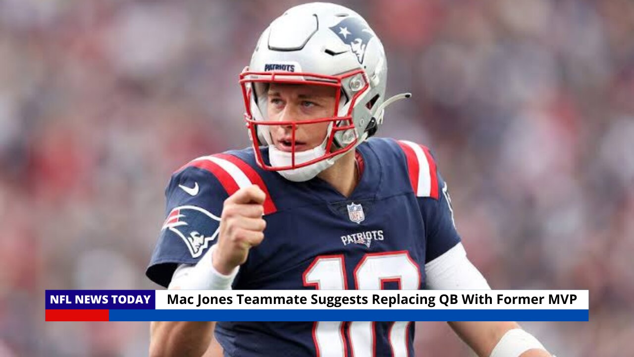 Mac Jones Teammate Suggests Replacing QB With Former MVP