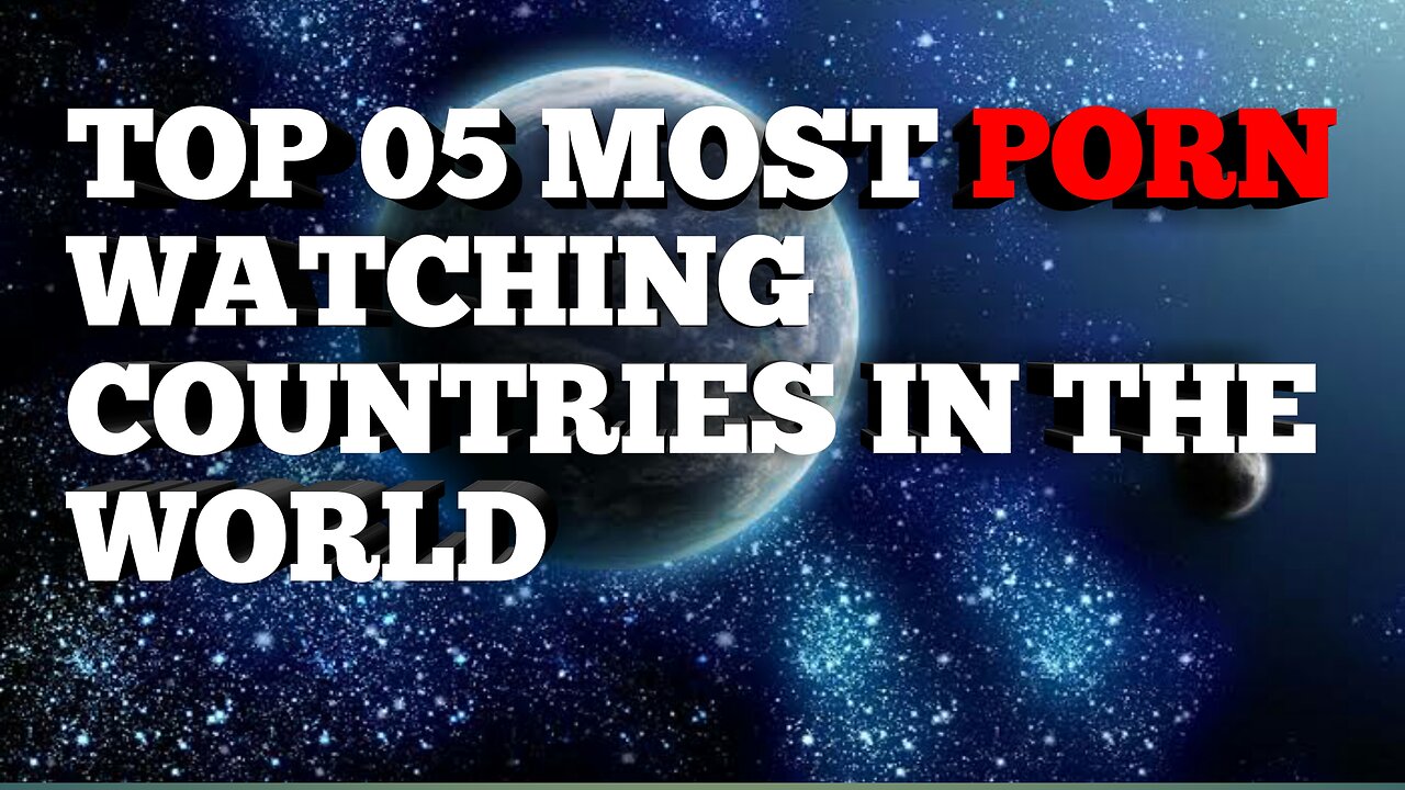 Top 05 most porn watching countries in the world