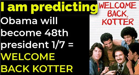 I am predicting: Obama will become 48th president on Jan 7 = WELCOME BACK KOTTER PROPHECY