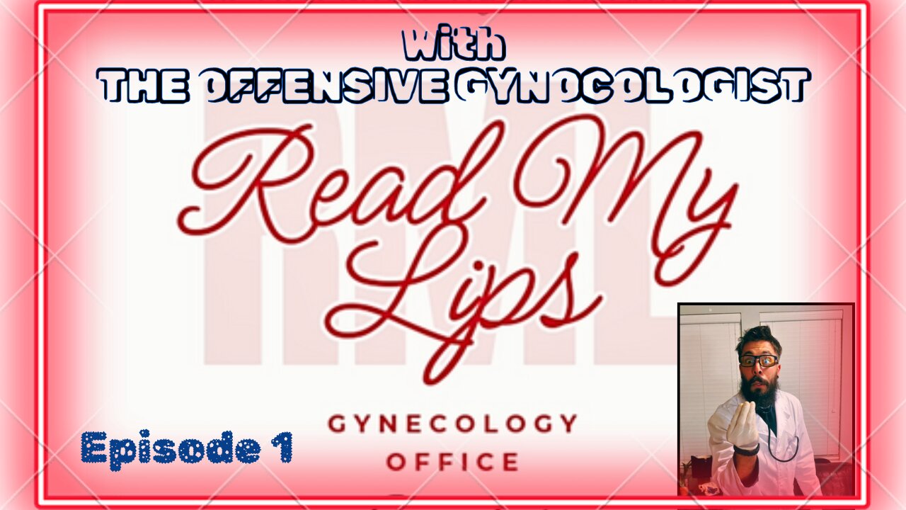 The Offensive Gynocologist! Episode 1!