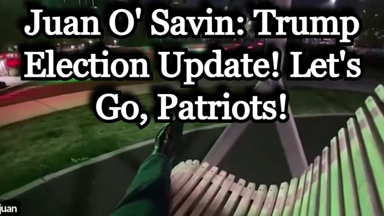 Juan O' Savin: Trump Election Update! Let's Go, Patriots!