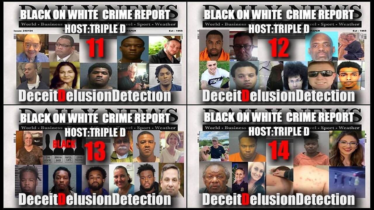 Black on White Crime Report Marathon 11, 12, 13 ,14 - Deceit Delusion Detection
