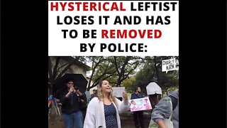 Hysterical Leftist Loses It And Has To Be Removed By Police