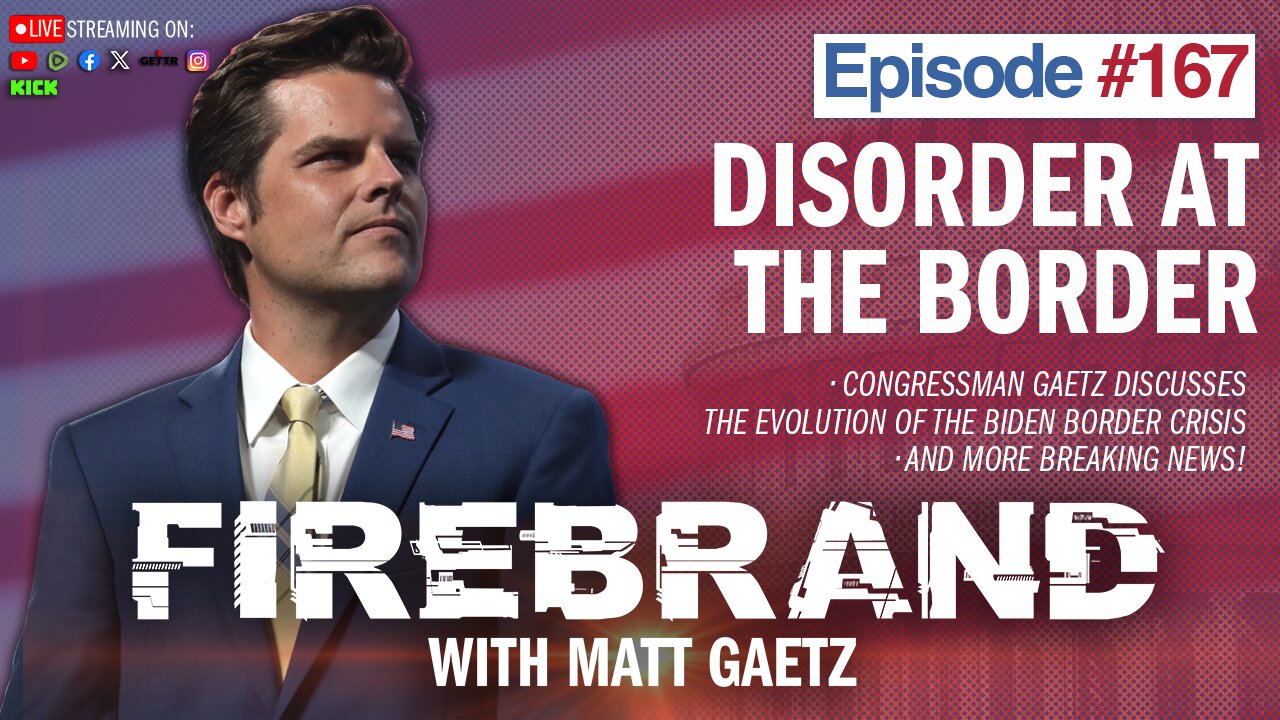 Episode 167 LIVE: Disorder at the Border - Firebrand with Matt Gaetz