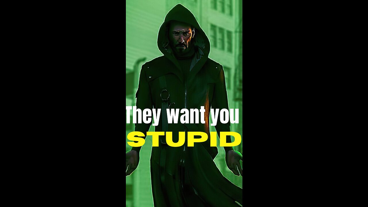 THEY want you STUPID!