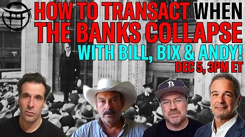 HOW TO TRANSACT WHEN THE BANKS COLLAPSE, WITH BILL ,BIX & ANDY