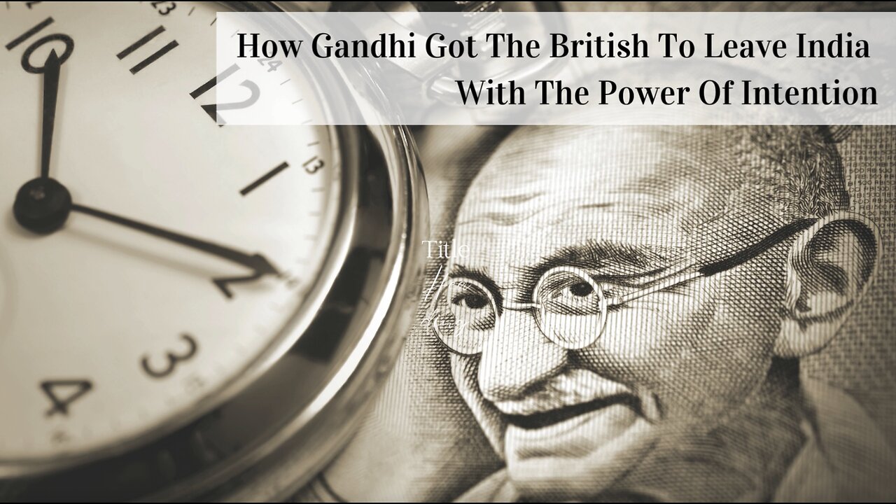 How Gandhi Got The British To Leave India With The Power Of Intention