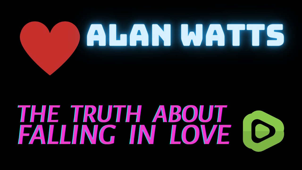 The Truth About Falling in Love - Alan Watts