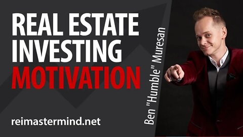 Real Estate Investing Motivation with Ben "Humble" Muresan