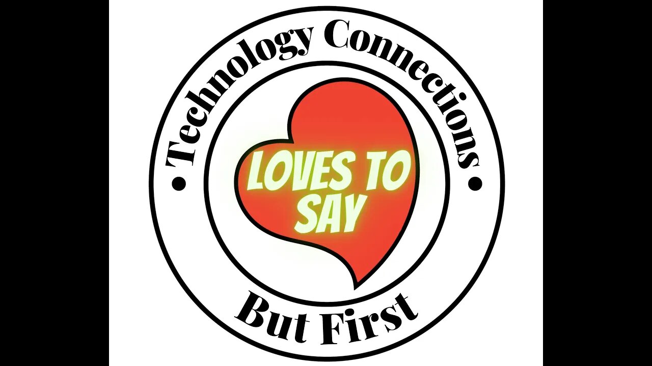 Technology Connections LOVES TO SAY But First