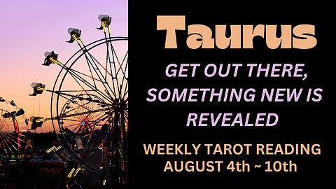 TAURUS ~ GET OUT THERE ~ SOMETHING NEW IS REVEALED ~ AUGUST 4TH - 10TH #WEEKLY #TAROT #READING