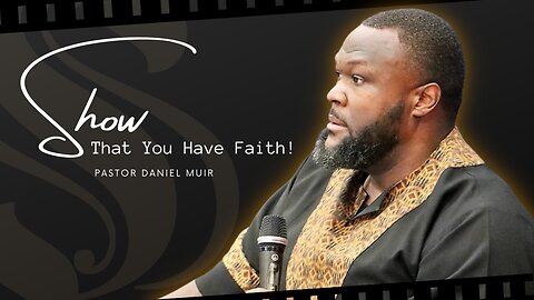 Show That You Have Faith! | Pastor Daniel Muir