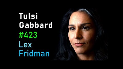 Tulsi Gabbard: War, Politics, and the Military Industrial Complex | Lex Fridman Podcast #423