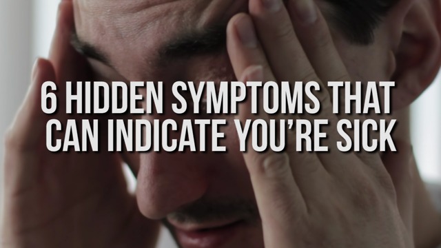 6 Hidden Symptoms that Can Indicate You’re Sick