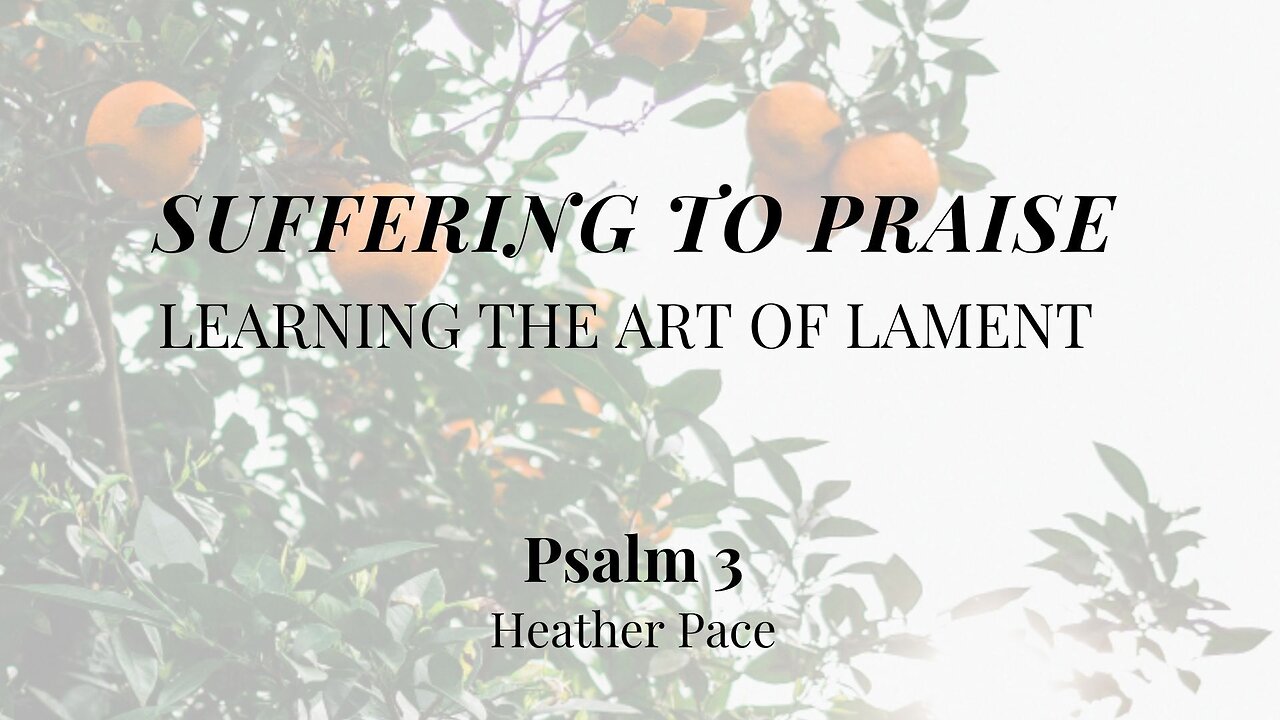 Suffering to Praise: Learning the Art of Lament (Psalm 3) | Women's Bible Study | Heather Pace