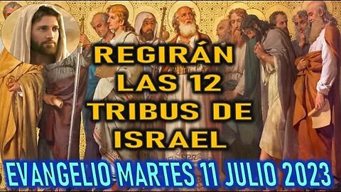 EL EVANGELIO DEL DÍA - REGIRAN LAS 12 TRIBUS DE ISRAEL - MARTES 11 JULIO 2023