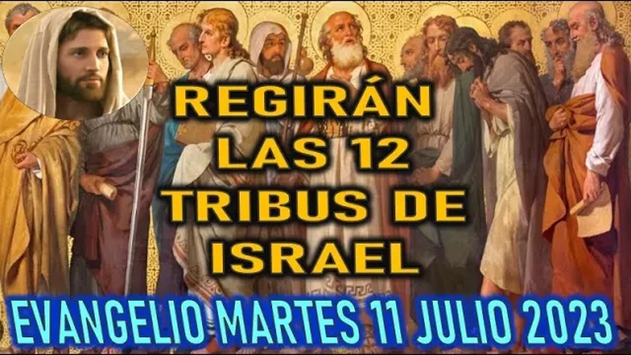 EL EVANGELIO DEL DÍA - REGIRAN LAS 12 TRIBUS DE ISRAEL - MARTES 11 JULIO 2023