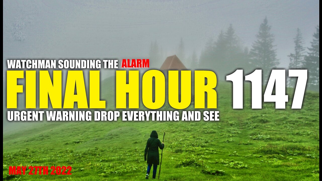 FINAL HOUR 1147 - URGENT WARNING DROP EVERYTHING AND SEE - WATCHMAN SOUNDING THE ALARM