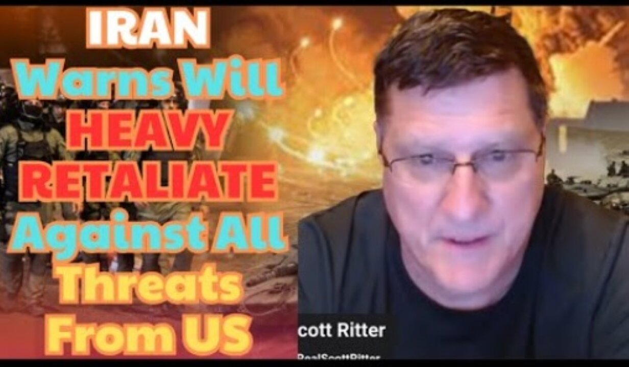 Scott Ritter: "Iran Warns Will HEAVY RETALIATE Against All Threats From US"
