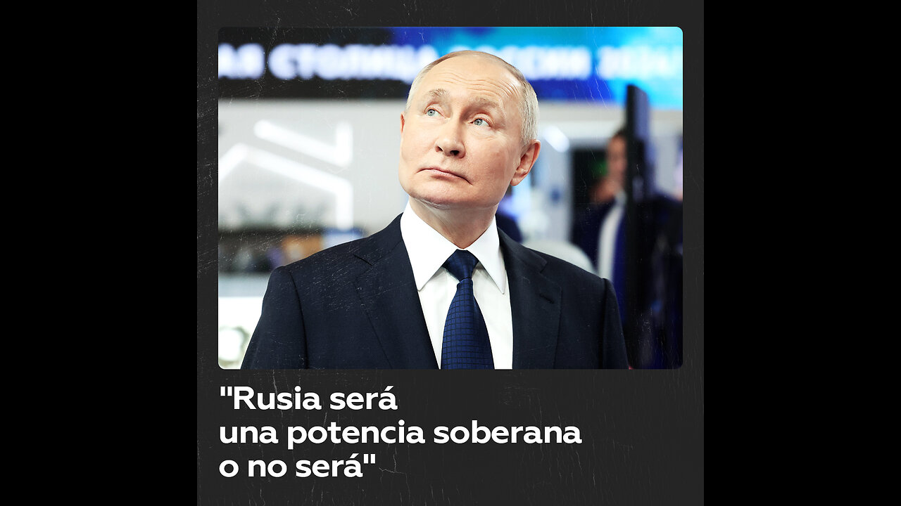 Putin: "Rusia será una potencia soberana y autosuficiente o no será"