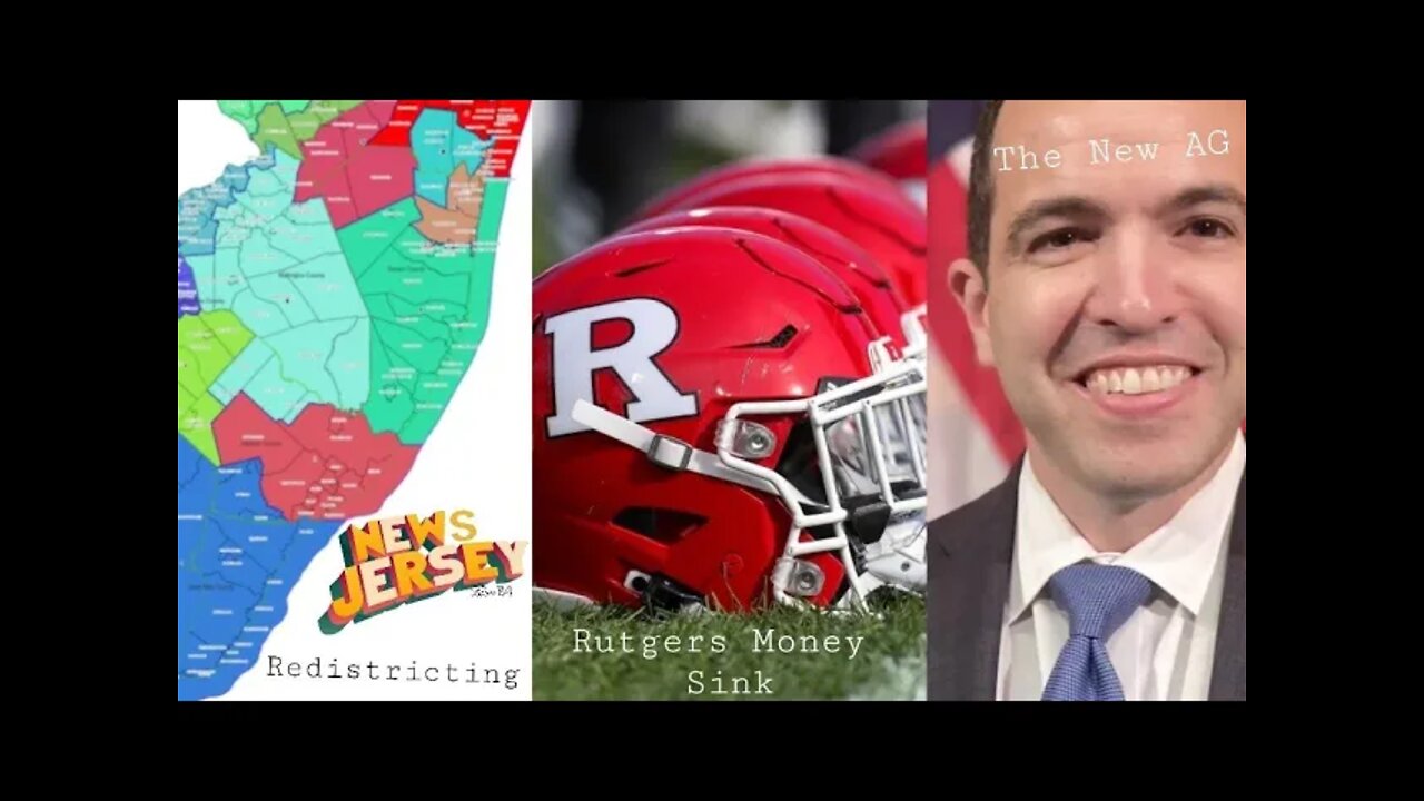 News Jersey - Redistricting ~ Rutgers Fiscal Quicksand ~ The New AG