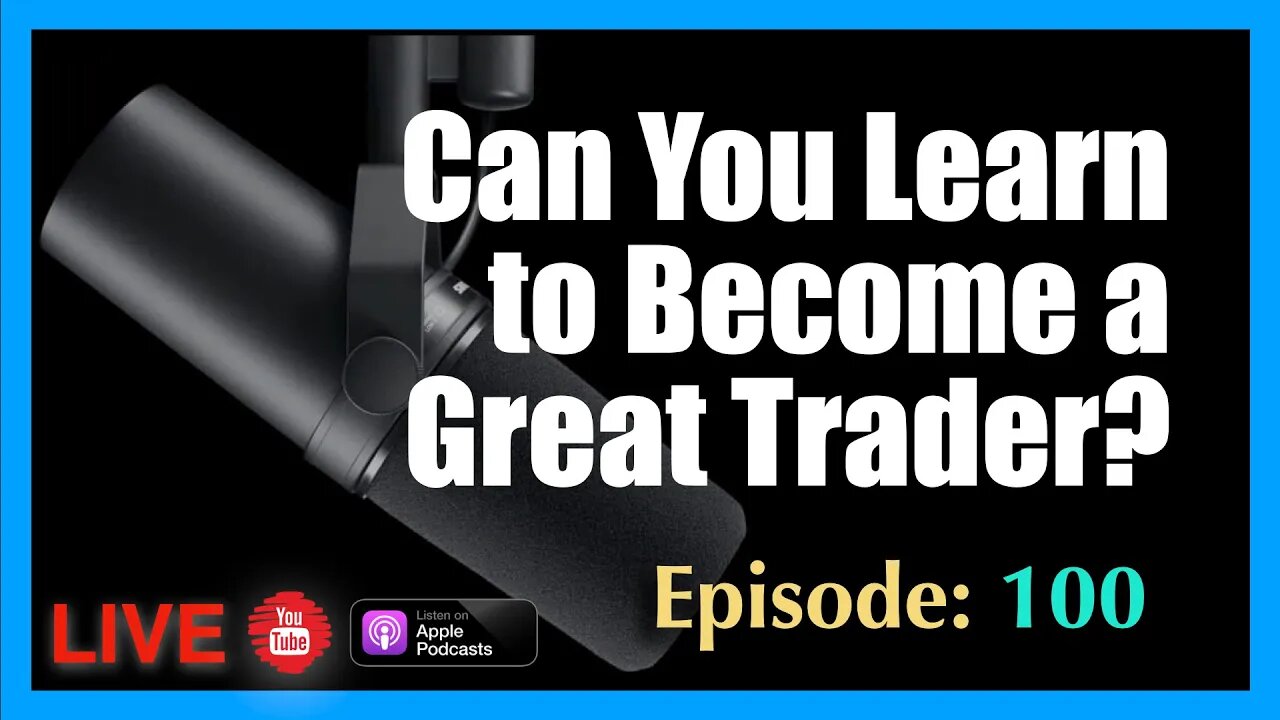 Can You Become a Great Trader? 100th Anniversary Special- episode #100