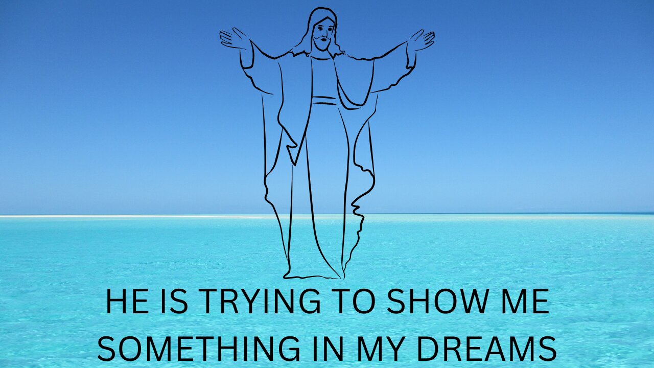 GOD IS TRYING TO SHOW SOMETHING WITH MY DREAMS