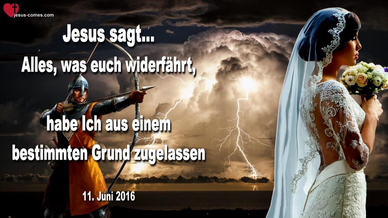 11.06.2016 ❤️ Jesus sagt... Alles, was euch widerfährt, habe Ich aus einem bestimmten Grund zugelassen