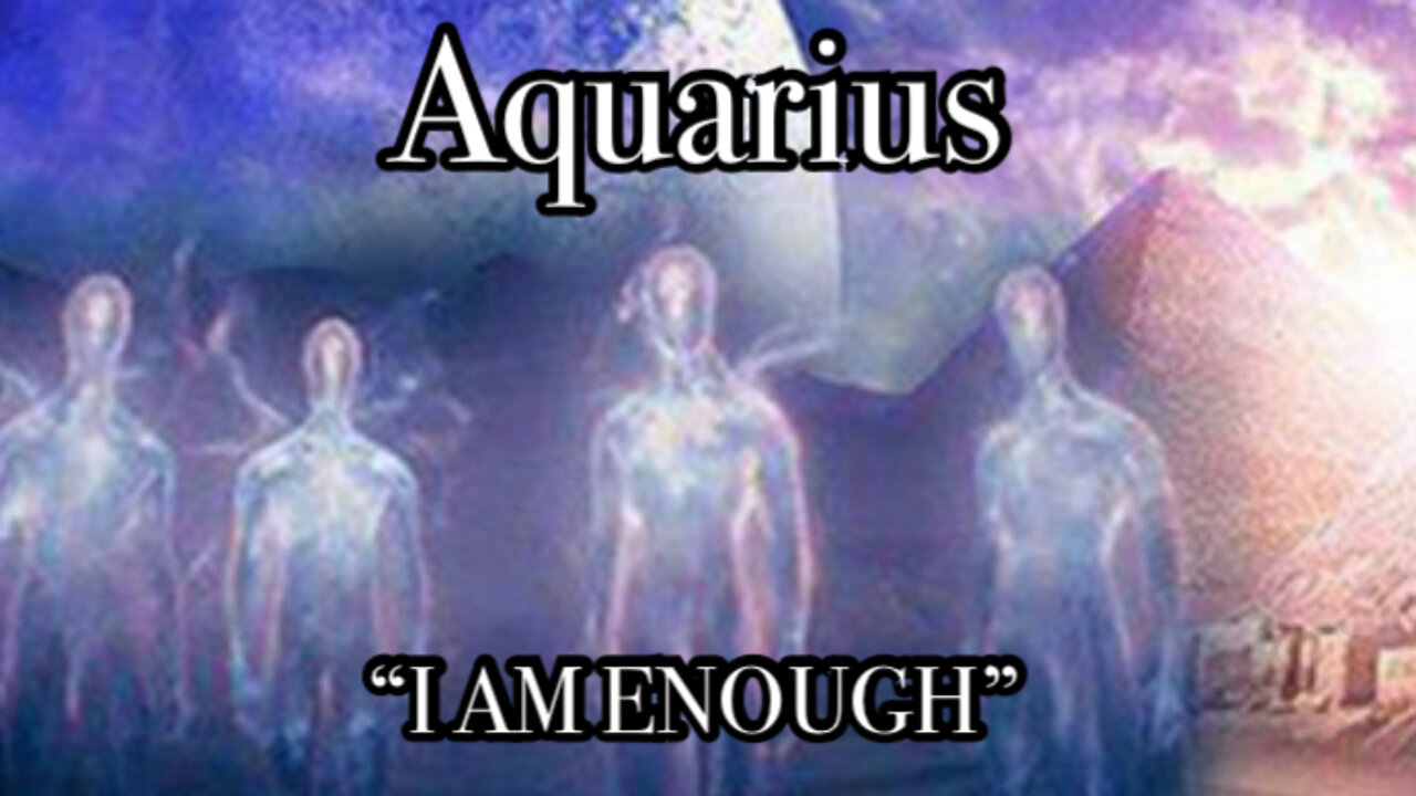 Aquarius: I AM ENOUGH~ Shine, Inspire, Trust & Celebrate!