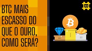 O que acontecerá quando o bitcoin começar a ser mais escasso do que o ouro? - [CORTE]