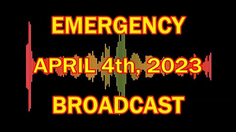 EMERGENCY APRIL 4th, 2023 BROADCAST