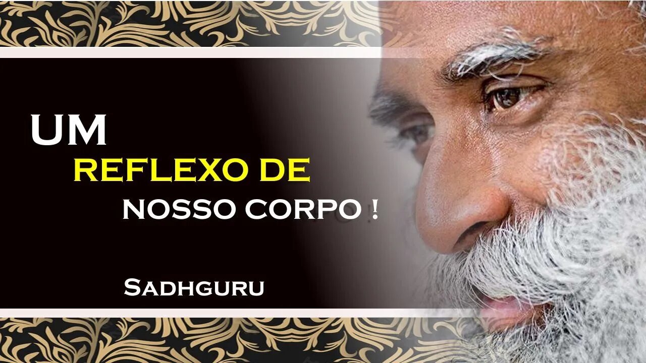 SADHGURU - O SOLO É UM REFLEXO DE NOSSO CORPO