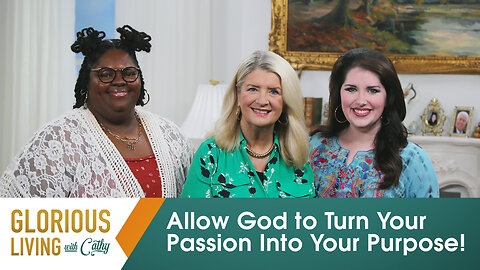 Glorious Living with Cathy: Allow God to Turn Your Passion Into Your Purpose!