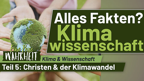 Alles Fakten? Klimawissenschaft | Christen & der Klimawandel, Teil 5