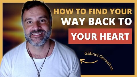 HOW TO FIND YOUR WAY BACK TO YOUR HEART - Masterclass with Gabriel Gonsalves