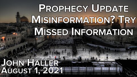 2021 08 08 John Haller's Prophecy Update "Misinformation? Try 'Missed Information' "