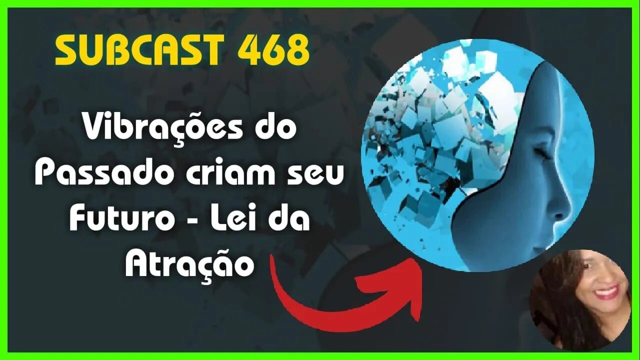 SUBCAST 468 - Estado Presente, Libera o Passado e projeta o Futuro - Lei da Atração #leidaatração